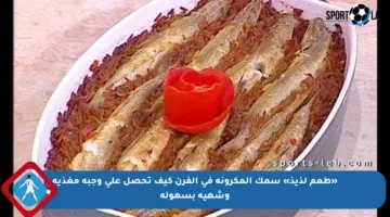 «طعم لذيذ» سمك المكرونة في الفرن كيف تحصل على وجبة مغذية وشهية بسهولة
